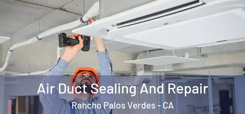  Air Duct Sealing And Repair Rancho Palos Verdes - CA