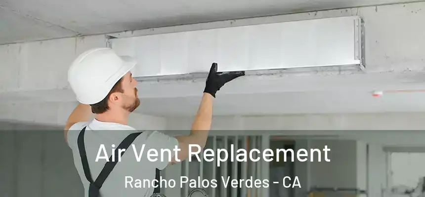  Air Vent Replacement Rancho Palos Verdes - CA