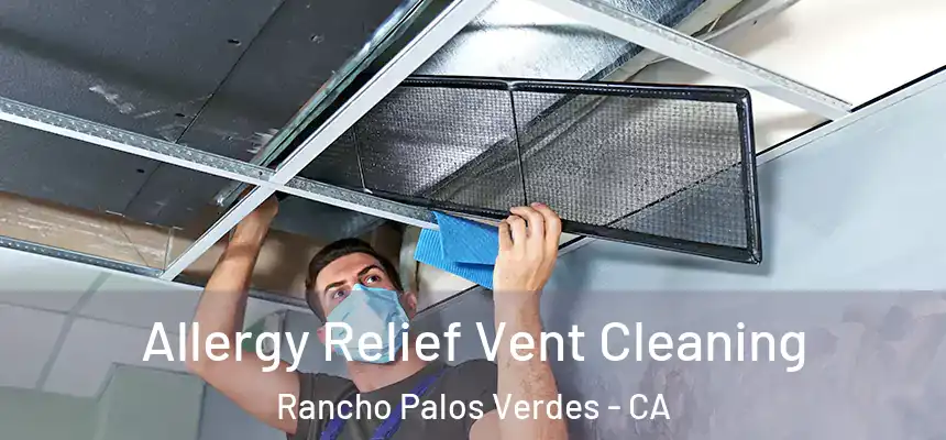  Allergy Relief Vent Cleaning Rancho Palos Verdes - CA