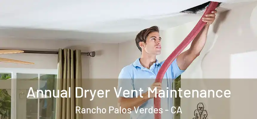  Annual Dryer Vent Maintenance Rancho Palos Verdes - CA