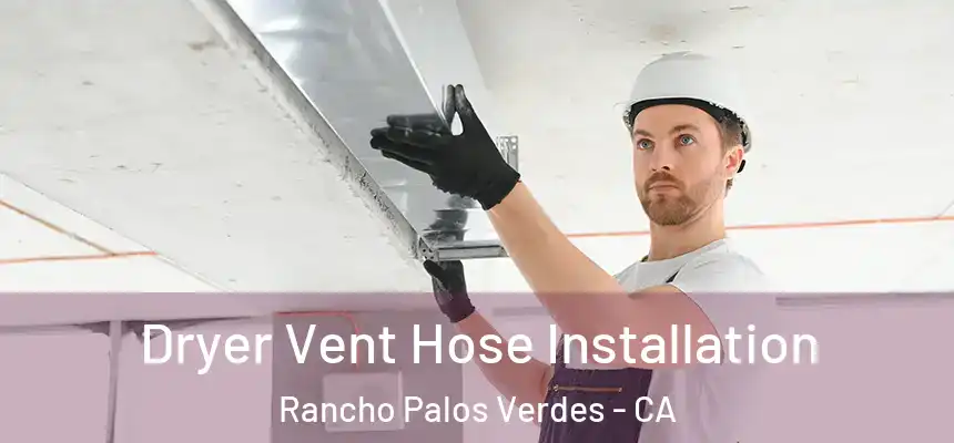  Dryer Vent Hose Installation Rancho Palos Verdes - CA