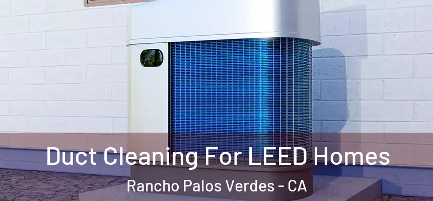  Duct Cleaning For LEED Homes Rancho Palos Verdes - CA