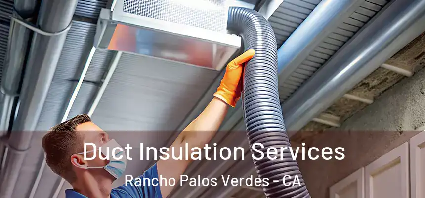  Duct Insulation Services Rancho Palos Verdes - CA