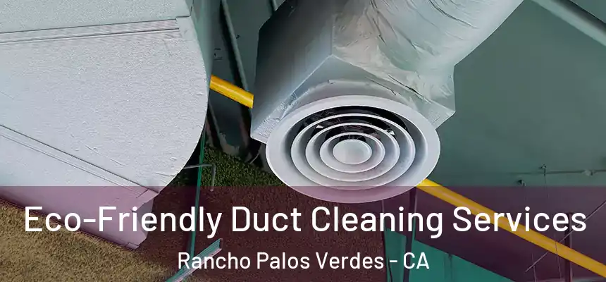  Eco-Friendly Duct Cleaning Services Rancho Palos Verdes - CA