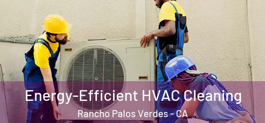  Energy-Efficient HVAC Cleaning Rancho Palos Verdes - CA