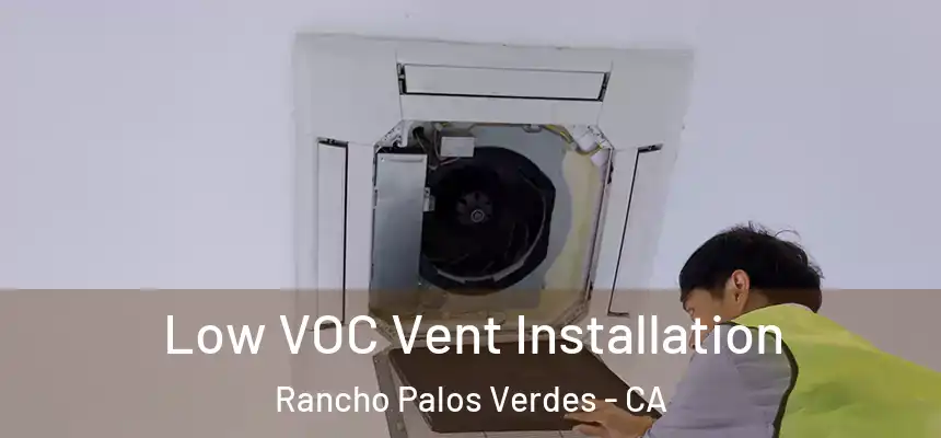  Low VOC Vent Installation Rancho Palos Verdes - CA