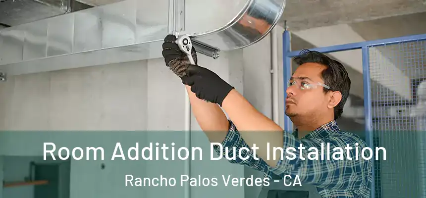 Room Addition Duct Installation Rancho Palos Verdes - CA