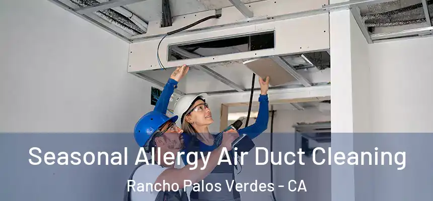  Seasonal Allergy Air Duct Cleaning Rancho Palos Verdes - CA