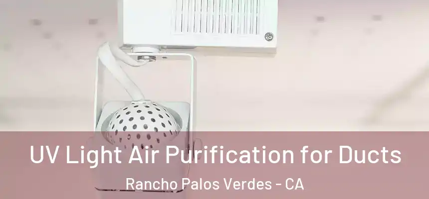  UV Light Air Purification for Ducts Rancho Palos Verdes - CA
