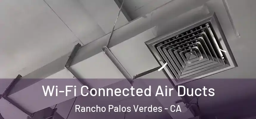  Wi-Fi Connected Air Ducts Rancho Palos Verdes - CA